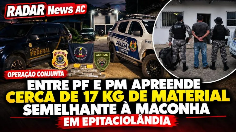 Operação conjunta entre PF e PM apreende cerca de 17 kg de material semelhante à maconha em Epitaciolândia